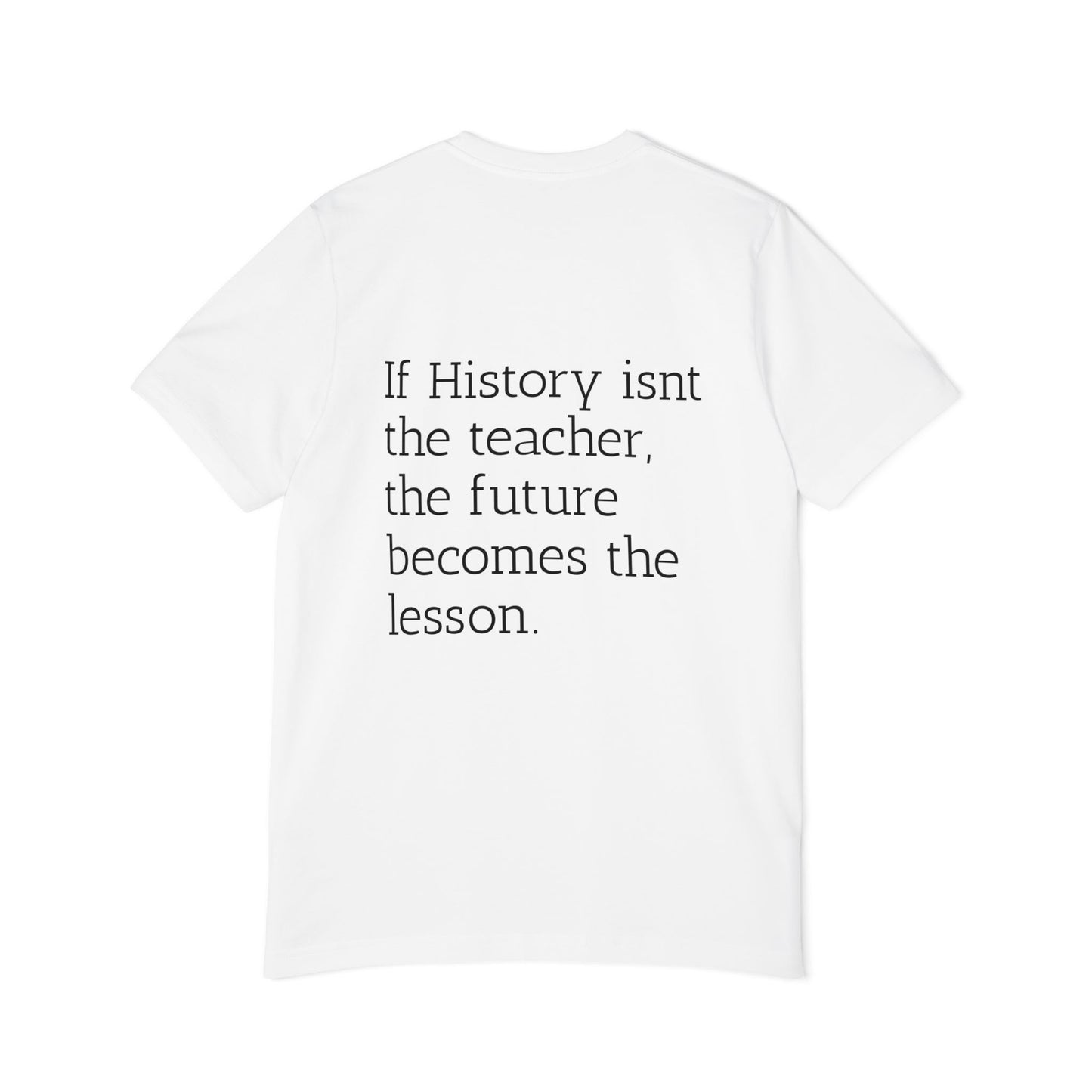 History Quote T-Shirt — “If History Isn't the Teacher” Graphic Tee