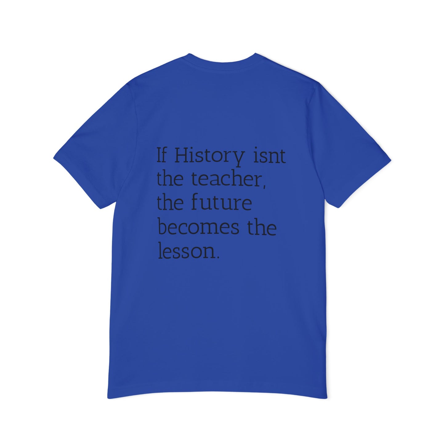 History Quote T-Shirt — “If History Isn't the Teacher” Graphic Tee